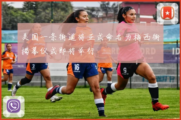 美国一条街道将正式命名为梅西街揭幕仪式即将举行